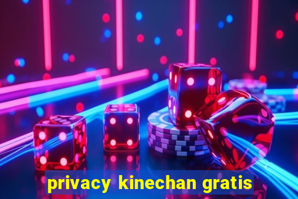 privacy kinechan gratis